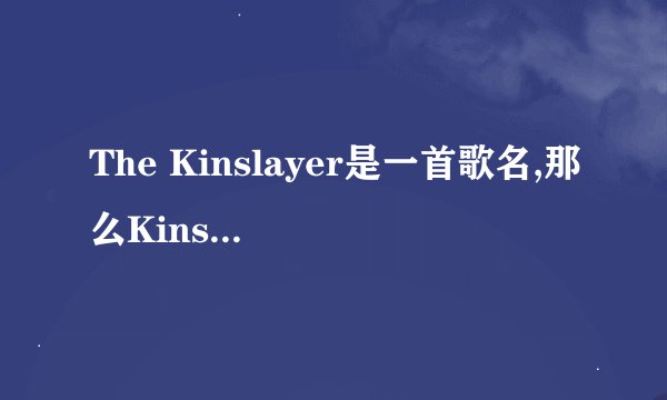 The Kinslayer是一首歌名,那么Kinslayer这个单词是什么意思,我在字典中并未查出