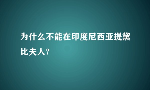 为什么不能在印度尼西亚提黛比夫人?