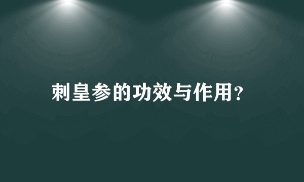 刺皇参的功效与作用？