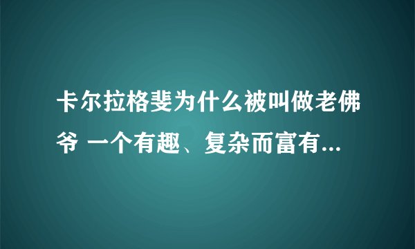 卡尔拉格斐为什么被叫做老佛爷 一个有趣、复杂而富有争议的天才人物！