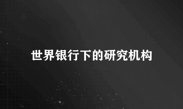 世界银行下的研究机构
