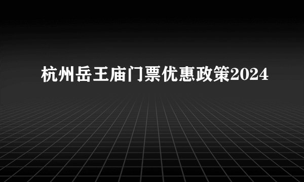 杭州岳王庙门票优惠政策2024