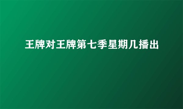 王牌对王牌第七季星期几播出