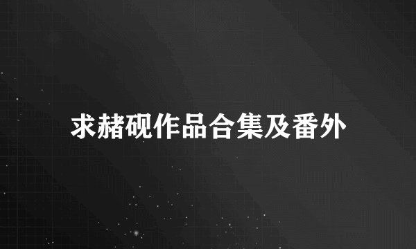 求赭砚作品合集及番外