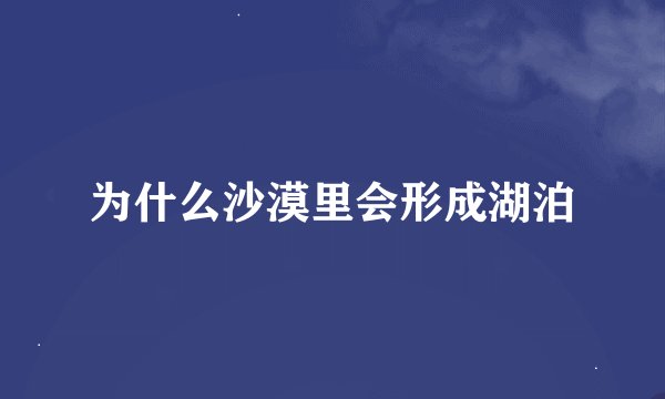 为什么沙漠里会形成湖泊