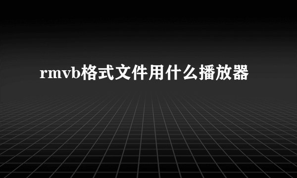 rmvb格式文件用什么播放器