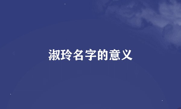 淑玲名字的意义