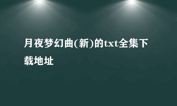 月夜梦幻曲(新)的txt全集下载地址