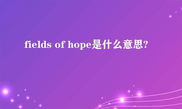 fields of hope是什么意思?
