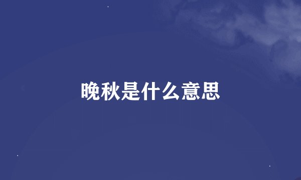 晚秋是什么意思