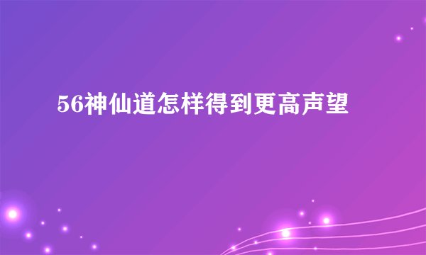56神仙道怎样得到更高声望
