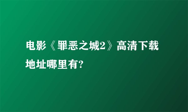 电影《罪恶之城2》高清下载地址哪里有?