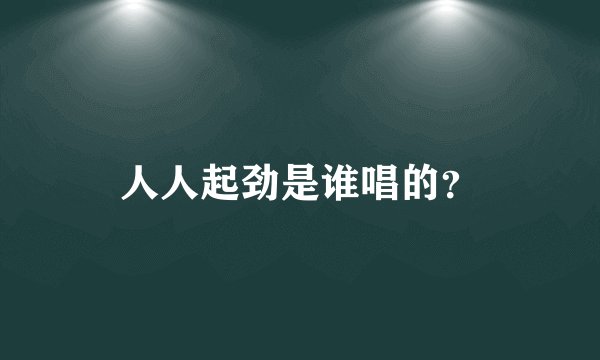 人人起劲是谁唱的？