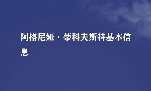 阿格尼娅·蒂科夫斯特基本信息