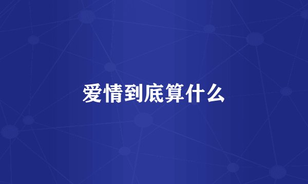 爱情到底算什么