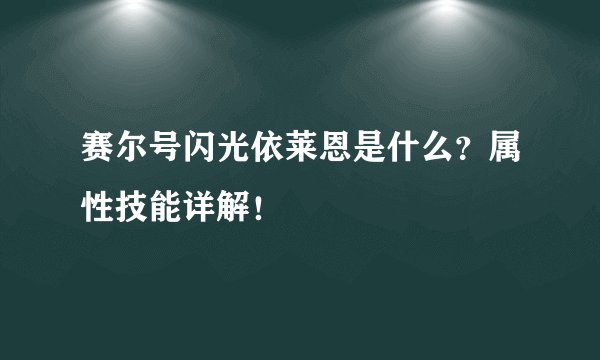 赛尔号闪光依莱恩是什么？属性技能详解！