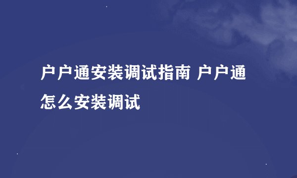 户户通安装调试指南 户户通怎么安装调试