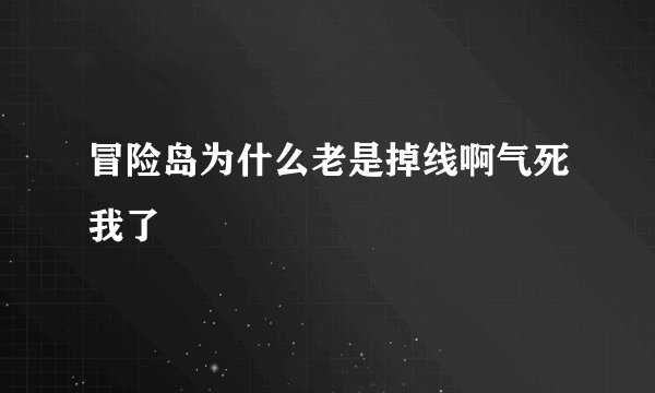 冒险岛为什么老是掉线啊气死我了