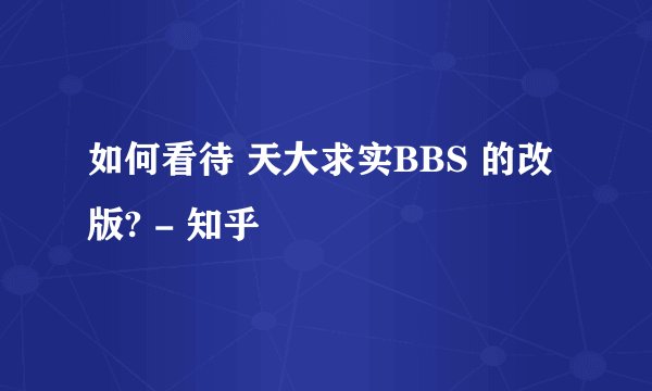 如何看待 天大求实BBS 的改版? - 知乎