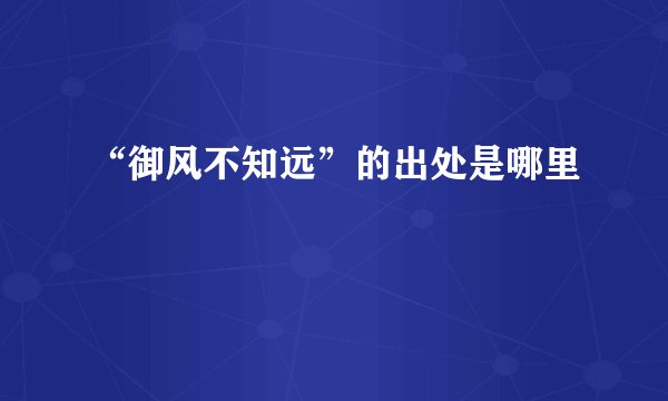 “御风不知远”的出处是哪里
