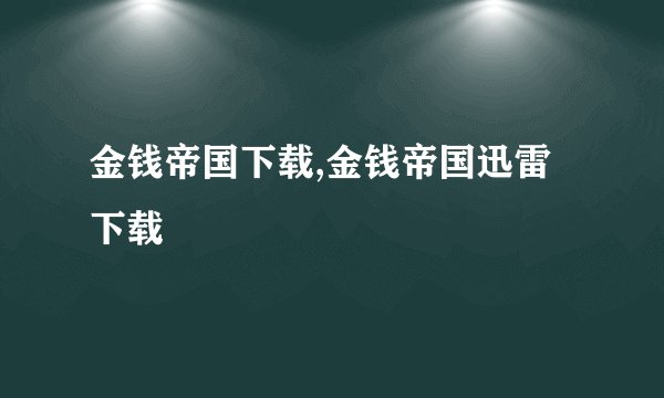 金钱帝国下载,金钱帝国迅雷下载