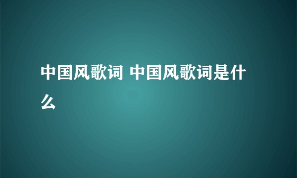 中国风歌词 中国风歌词是什么