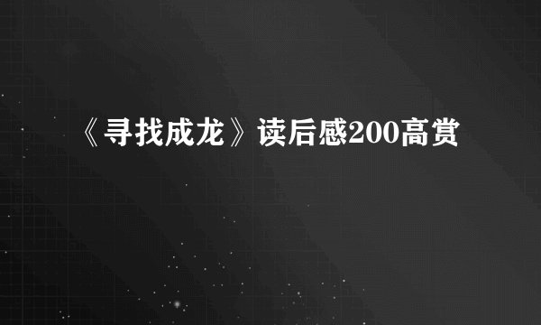 《寻找成龙》读后感200高赏