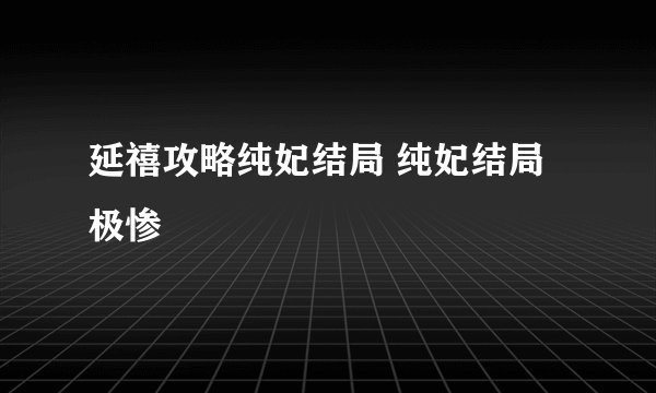 延禧攻略纯妃结局 纯妃结局极惨