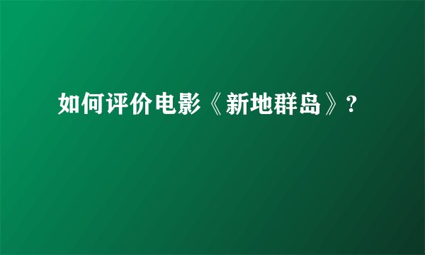 如何评价电影《新地群岛》?