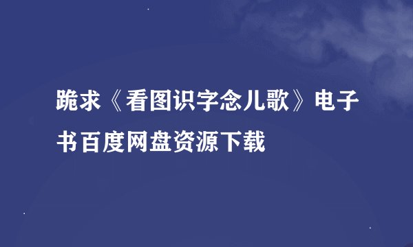 跪求《看图识字念儿歌》电子书百度网盘资源下载