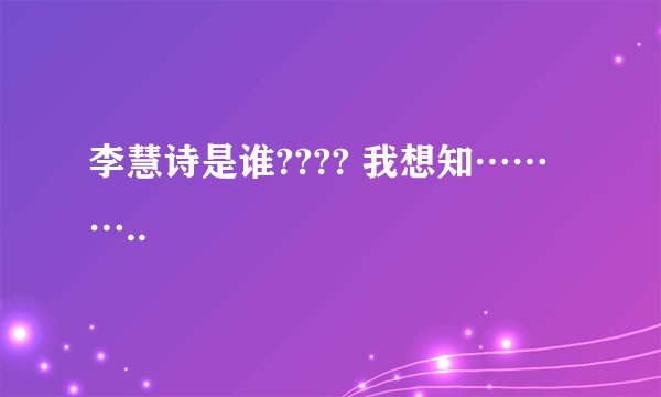 李慧诗是谁???? 我想知………..