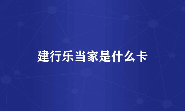 建行乐当家是什么卡