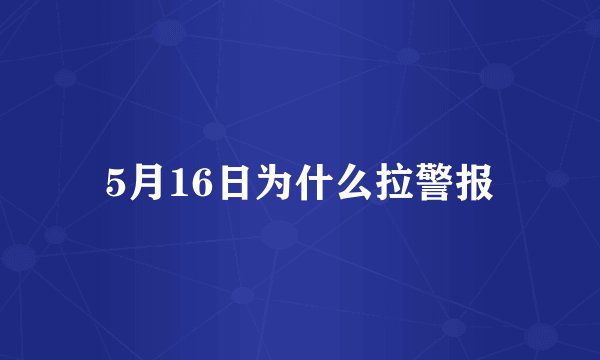 5月16日为什么拉警报
