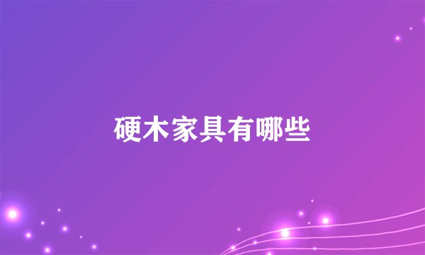 硬木家具有哪些