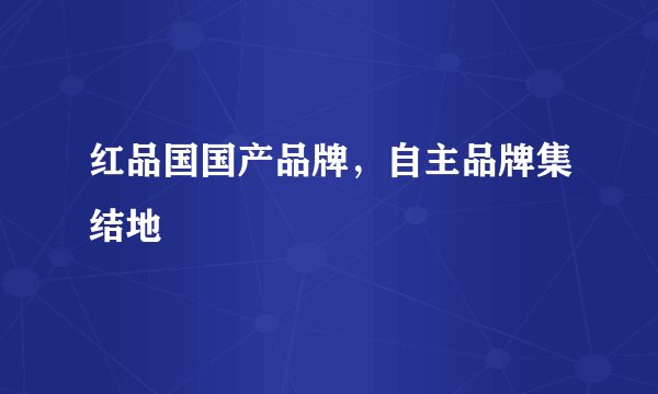 红品国国产品牌，自主品牌集结地