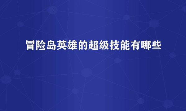 冒险岛英雄的超级技能有哪些