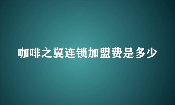 咖啡之翼连锁加盟费是多少