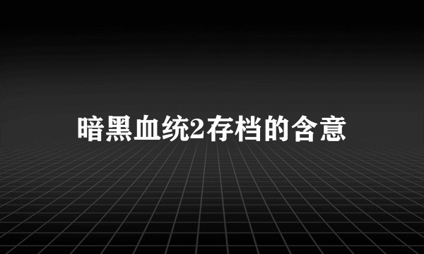 暗黑血统2存档的含意