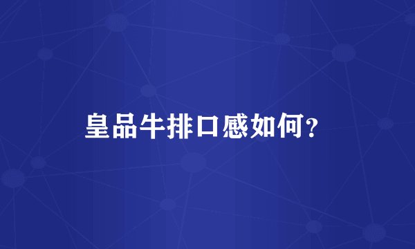 皇品牛排口感如何？
