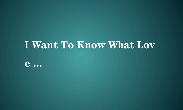 I Want To Know What Love Is ( Live Lp Version ) 歌词