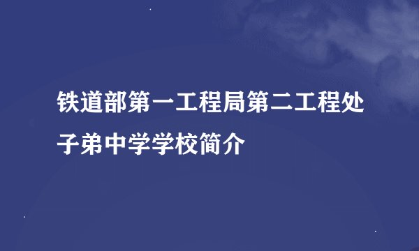 铁道部第一工程局第二工程处子弟中学学校简介
