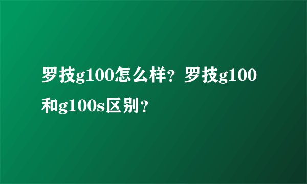 罗技g100怎么样？罗技g100和g100s区别？
