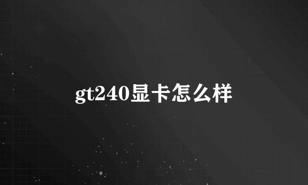 gt240显卡怎么样