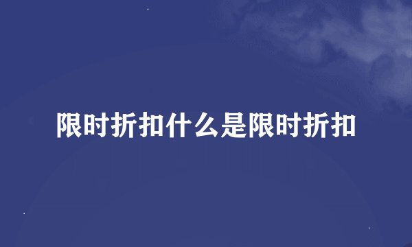 限时折扣什么是限时折扣