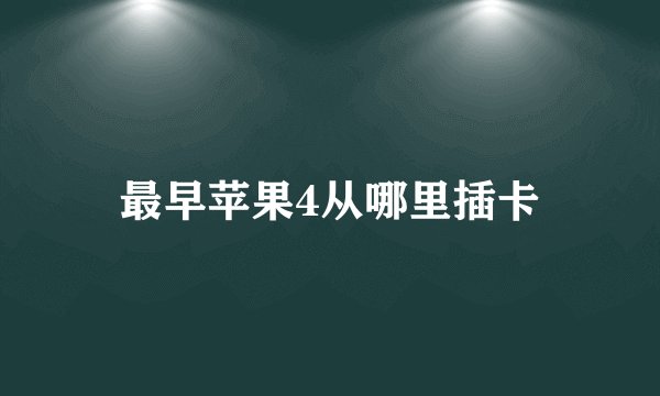 最早苹果4从哪里插卡