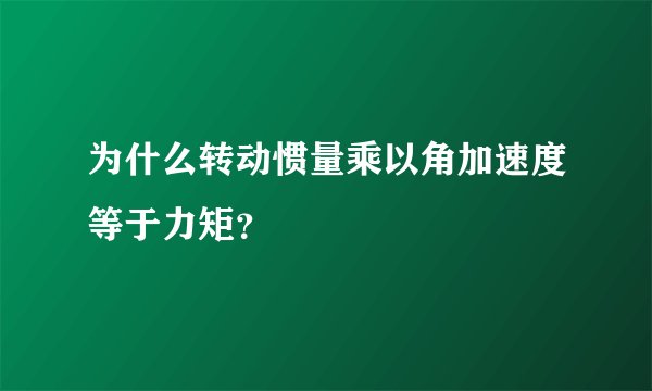 为什么转动惯量乘以角加速度等于力矩？