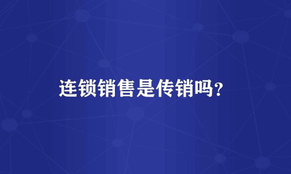 连锁销售是传销吗？