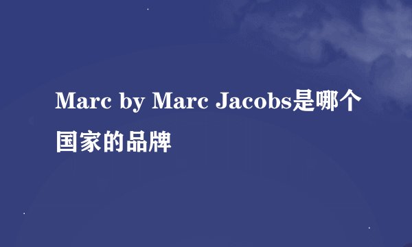 Marc by Marc Jacobs是哪个国家的品牌