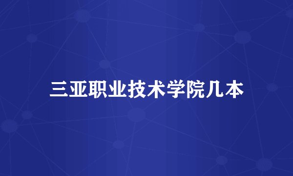 三亚职业技术学院几本