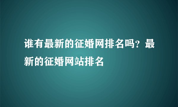 谁有最新的征婚网排名吗？最新的征婚网站排名